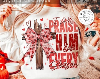 Valentine Jesus, I Will Praise Him Every Season Png, Valentine Shirt Design, Love Jesus Design,Valentine Jesus Png,Valentine Design Download