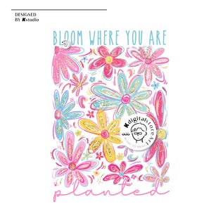 May include: A white background with a pink, yellow, and blue floral design. The text "Bloom Where You Are" is at the top of the image. The text "planted" is at the bottom of the image.