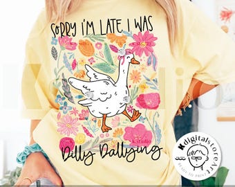 Funny Goose, Sorry I'm Late I Was Dilly Dallying Png, Sarcastic Design Png, Mental Health, Funny Png Shirt Sublimation, Girly Goose Design