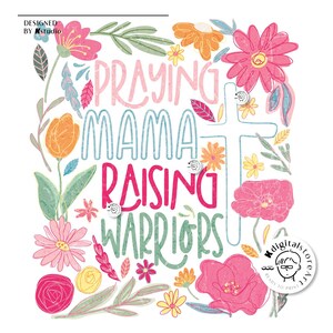 May include: A digital printable design with a white background and colorful flowers. The text "Praying Mama Raising Warriors" is written in a stylized font with a cross behind the words "Mama".
