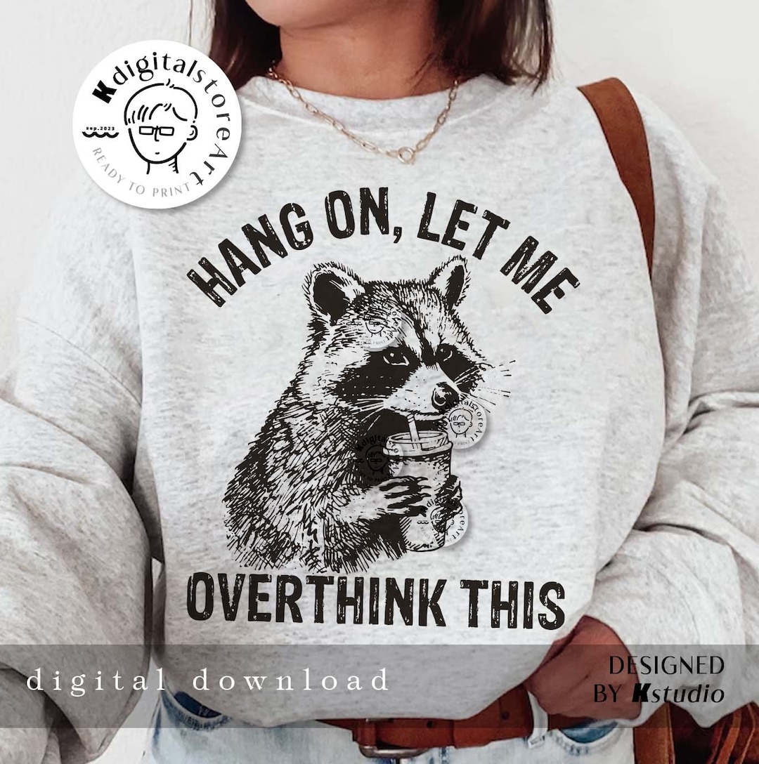 Hang on Let Me Overthink This Svg Png, Funny Racoon Shirt Design ...