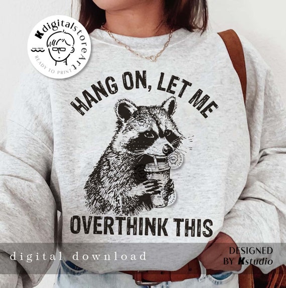 Hang On Let Me Overthink This Svg Png, Funny Racoon shirt Design, Sarcastic Saying, Funny Humor Shirt Png Sublimation, Racoon Lover Shirt