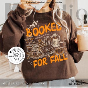 May include: A brown sweatshirt with the text "All Booked For Fall" in orange. The graphic includes books, a pumpkin, coffee, and plants. The design is a digital download.