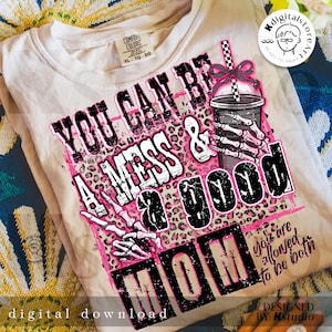 May include: A pink and black graphic tee with the text "You can be a mess & a good mom" with a leopard print background and a pink skeleton hand holding a cup with a straw.