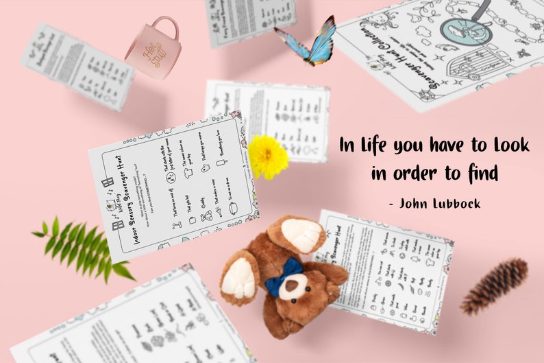 May include: A printable indoor scavenger hunt game with a quote by John Lubbock: "In life you have to look in order to find". The game features a list of items to find around the house, such as a window, a book, a lamp, and a teddy bear.