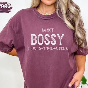 I&#39;m Not Bossy I Just Get Things Done Comfy Tshirt Funny Mom Memes Statement Shirt For Mothers Day Friends Besties Siblings Shirts