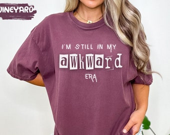 I'm Still In My Awkward Era Comfy Tshirt Sarcastic Gifts Shirt Introvert Gift Funny Shy Social Anxiety Shirts