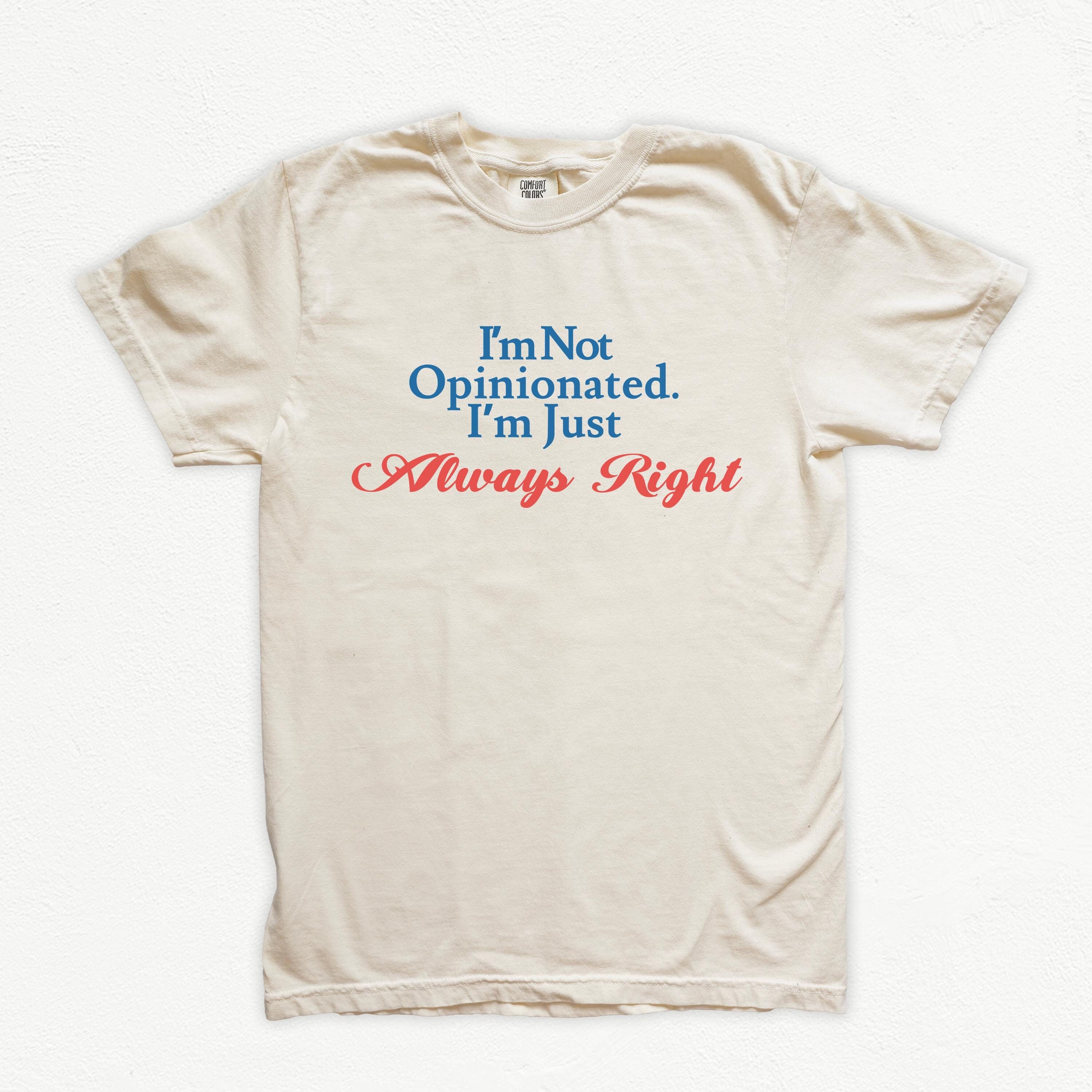 Funny I'm Not Opinionated I'm Just Always Right Saying Gift T-Shirt Funny I'm Not Opinionated I'm Just Always Right Saying Gift T-Shirt