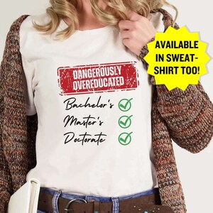 Dangerously Overeducated Shirt, phd degree shirt, Doctoral Student, Doctorate Shirt, Doctorate Grad, PhD Sweatshirt, PhD Graduation Gift