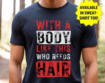 With a Body Like This Who Needs Hair, Funny bald shirt, bald men shirt, Dad shirt, Husband Gift, Fathers Day Gift, gift for him