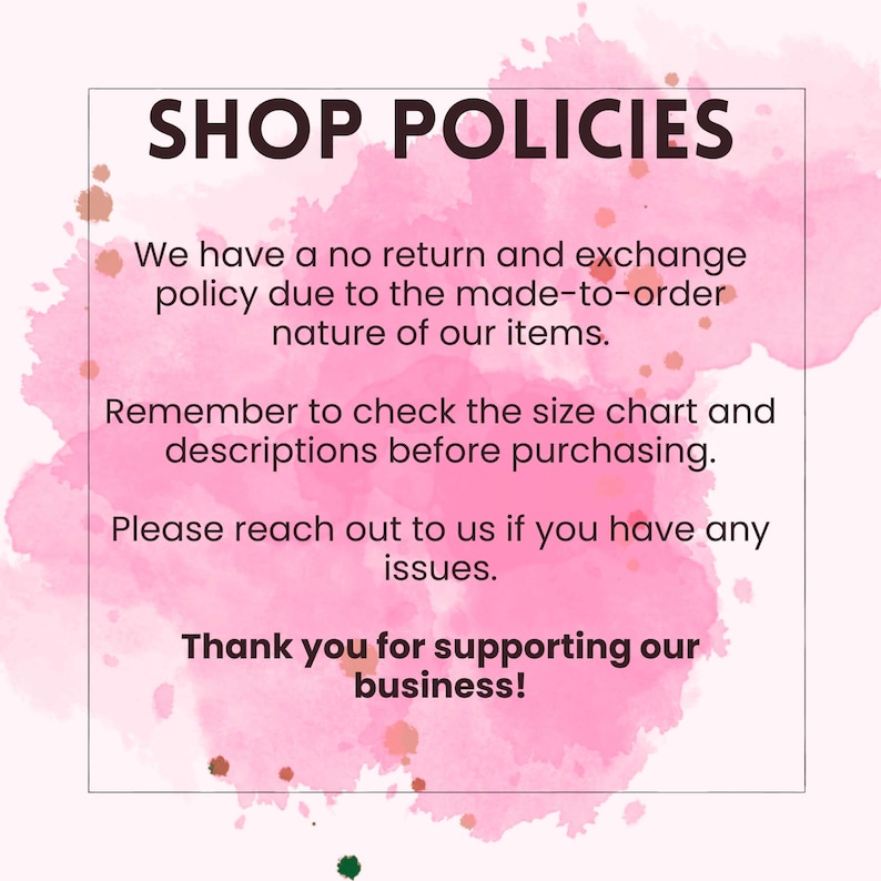 以下が含まれることがあります： ピンクの水彩画の背景に、白い文字で「SHOP POLICIES」と書いてあり、その後にショップのポリシーのリストが続きます。テキストには、「当社の商品は受注生産のため、返品・交換は受け付けておりません。ご購入前にサイズ表と商品説明をご確認ください。ご不明な点がございましたら、お気軽にお問い合わせください。弊社のビジネスをサポートしていただきありがとうございます！」と書いてあります。