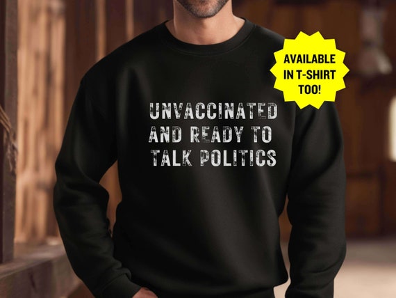Unvaccinated and Ready to Talk Politics Sweatshirt, Unvaxxed and Relaxed Patriot Sweater, Funny Political Republican Conservative Shirt