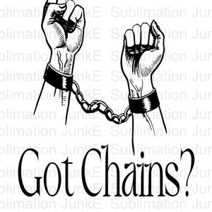 May include: Black and white illustration of two hands chained together with the text "Got Chains?" below.
