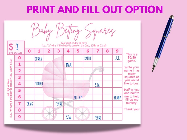 May include: A pink and blue baby shower game called "Baby Betting Squares". The game is a 50/50 game where players can write their names in as many squares as they would like to buy. The game is played by guessing the last digit of the baby's birth time. The winner gets half of the money collected, and the other half goes to the parents to help fill up their nursery.