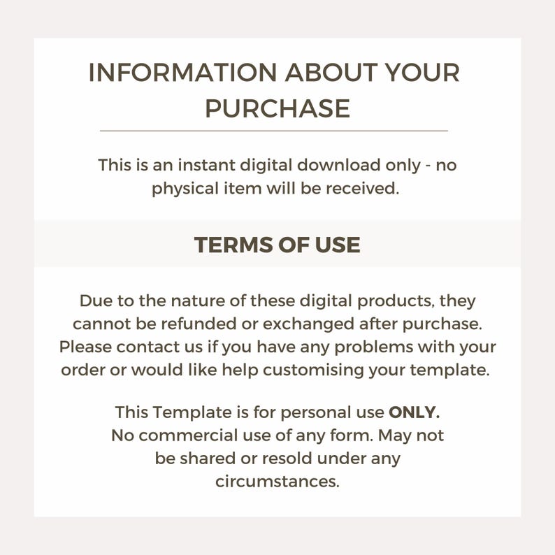 May include: A digital download information sheet with the title "INFORMATION ABOUT YOUR PURCHASE". The text states that it is an instant download and the terms of use. The template is for personal use only.