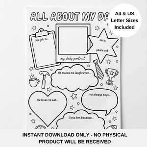 May include: Black and white printable "All About My Dad" questionnaire. Includes fill-in-the-blank sections for "His job is...", "He is years old", and "He loves to eat...". A4 and US Letter sizes are included.