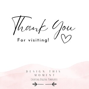 May include: White background with the words "Thank You" in a handwritten font, along with "For visiting!" and a heart symbol. The bottom of the image has the text "DESIGN THIS MOMENT CREATING DIGITAL TEMPLATES".