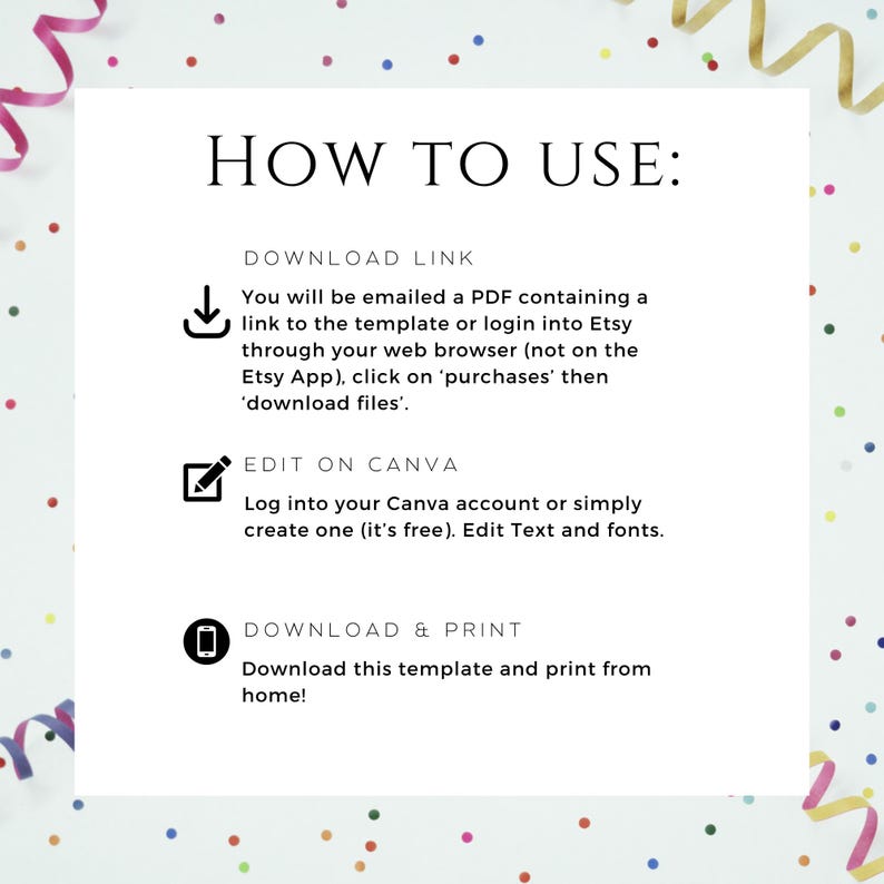 K&ouml;nnte beinhalten: Wei&szlig;es Grafikdesign mit dem Text &bdquo;HOW TO USE:&ldquo; und Anweisungen zum Herunterladen und Bearbeiten einer Vorlage. Die Anweisungen umfassen das Herunterladen einer PDF-Datei, die Bearbeitung auf Canva sowie das Herunterladen und Drucken der Vorlage. Der Hintergrund hat farbenfrohe Konfetti und B&auml;nder.