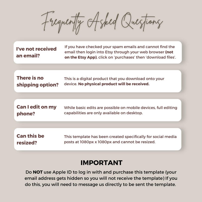 May include: A digital product FAQ template with a light beige background and text in a handwritten style. The template addresses common questions about digital product downloads, editing, and resizing. The text includes the phrase "Frequently Asked Questions".