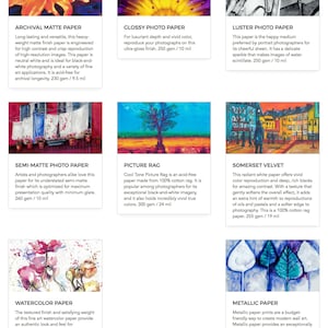 May include: A collage of nine different paper types for artists and photographers. Each paper type is shown with a sample image printed on it. The paper types include Archival Matte, Glossy Photo, Luster Photo, Semi-Matte Photo, Picture Rag, Somerset Velvet, Watercolor, and Metallic.