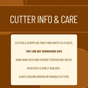 May include: A brown graphic with white text that reads "CUTTER INFO & CARE." The text below provides care instructions for cutters and stamps made from white PLA plastic, including hand washing and avoiding heat.