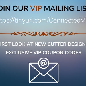 Puede incluir: &Uacute;nete a nuestra lista de correo VIP en https://tinyurl.com/ConnectedVIP para obtener un primer vistazo a los nuevos dise&ntilde;os de cortadores y c&oacute;digos de cup&oacute;n VIP exclusivos. Se muestra un icono de correo electr&oacute;nico con un s&iacute;mbolo de arroba.