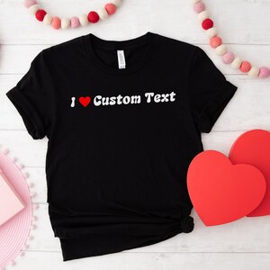Personalized I love Shirt, Valentines Day Gift, I Love Custom T-Shirt, Gift For Boyfriend, I Heart Custom Shirt, Custom Shirt, Valentines