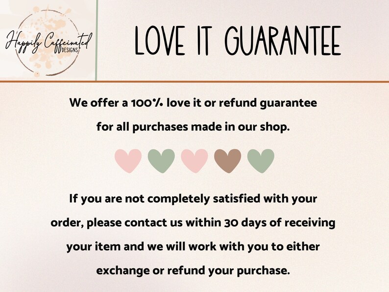 May include: A pink and green graphic with the text "LOVE IT GUARANTEE" and the text "We offer a 100% love it or refund guarantee for all purchases made in our shop."  If you are not completely satisfied with your order, please contact us within 30 days of receiving your item and we will work with you to either exchange or refund your purchase.