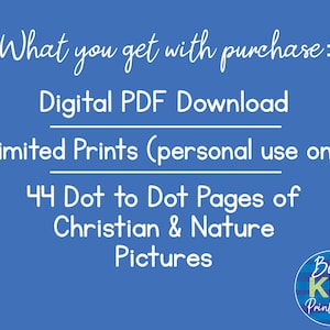 May include: A blue background with white text that reads "What you get with purchase: Digital PDF Download Unlimited Prints (personal use only) 44 Dot to Dot Pages of Christian & Nature Pictures". A logo with the text "Busy KID Printables" is in the bottom right corner.