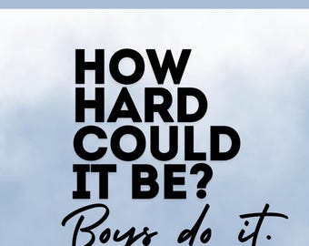 May include: A digital file featuring the text "INSTANT DOWNLOAD DIGITAL FILE" at the top, followed by the bold black text "HOW HARD COULD IT BE?" and the cursive black text "Boys do it." set against a light blue and white watercolor background.