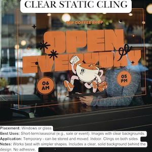 May include: A clear static cling sign for a coffee shop with the text "Open Everyday" in orange letters. The sign also includes a cartoon coffee cup with a book and a bag, and the hours of operation: 6 AM to 5 PM.