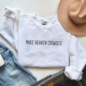 Make Heaven Crowded Sweatshirt | Christian Men&#39;s Woman&#39;s Sweatshirt | Faith Sweatshirt | Christian Sweatshirt | Christian Apparel