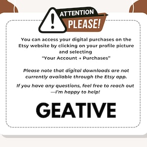Peut inclure: Une carte blanche avec un point d'exclamation rouge dans un triangle, avec le texte "ATTENTION SVP!" au-dessus. La carte a du texte noir qui dit "Vous pouvez acc&eacute;der &agrave; vos achats num&eacute;riques sur le site Web Etsy en cliquant sur votre photo de profil et en s&eacute;lectionnant "Votre compte Achats". Veuillez noter que les t&eacute;l&eacute;chargements num&eacute;riques ne sont pas actuellement disponibles via l'application Etsy. Si vous avez des questions, n'h&eacute;sitez pas &agrave; nous contacter -Je suis heureux de vous aider!" et le mot "GEATIVE" en grandes lettres noires en bas.