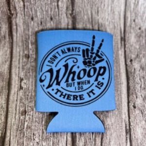 Can Cooler - I don&#39;t always Whoop, but when I do, there it is