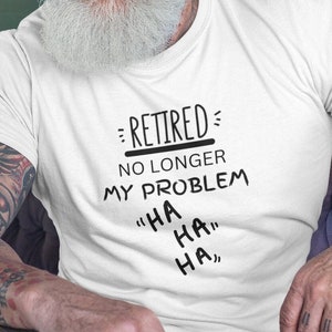 Funny Shirt Retired No Longer My Problem, Retired Shirt, Retired Gift, Retirement Shirt, Retirement Gift, Retirement Party, Retiree Gift