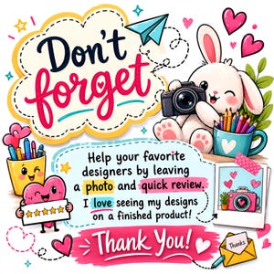 May include: A colorful graphic featuring a white bunny holding a camera, a yellow pencil cup, and a heart character holding a five-star sign. Text reads: Don't forget, Help your favorite designers by leaving a photo and quick review. Thank You!