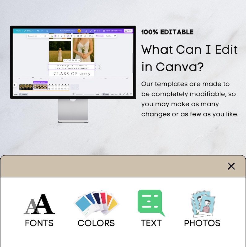May include: A computer screen displaying a Canva design template with the text "PLEASE JOIN US FOR A GRADUATION CEREMONY CLASS OF 2025". The screen is surrounded by a white border and a light brown background. The text "100% EDITABLE What Can I Edit in Canva?" is displayed above the computer screen. Below the computer screen are four icons: "FONTS", "COLORS", "TEXT", and "PHOTOS".