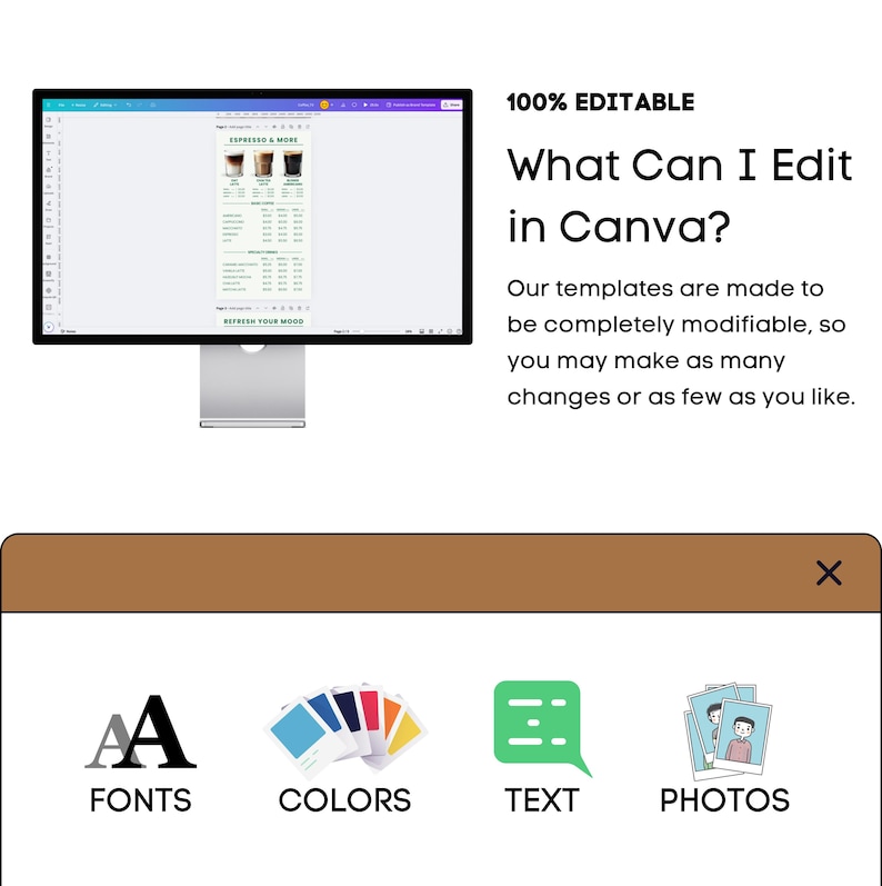 Puede incluir: Una pantalla de ordenador que muestra una plantilla de dise&ntilde;o de Canva para un men&uacute; de caf&eacute;. La plantilla presenta una lista de bebidas de espresso con precios y un gr&aacute;fico de tazas de caf&eacute;. El texto "Refresh Your Mood" est&aacute; en la parte inferior de la plantilla. La pantalla est&aacute; rodeada por un borde blanco y un fondo azul claro. El texto "100% Editable" se muestra en texto negro sobre un fondo blanco. El texto "What Can I Edit in Canva?" se muestra en texto negro sobre un fondo blanco. El texto "Our templates are made to be completely modifiable, so you may make as many changes or as few as you like." se muestra en texto negro sobre un fondo blanco. Debajo del texto, hay cuatro iconos: una letra "A" en un c&iacute;rculo negro, una paleta de colores, una burbuja de di&aacute;logo con tres l&iacute;neas y una imagen de dos fotos. El texto "FONTS", "COLORS", "TEXT" y "PHOTOS" se muestra debajo de los iconos.