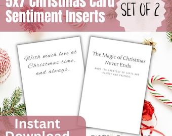 May include: Two printable 5x7 Christmas card sentiment inserts. The first insert says "With much love at Christmas time, and always." The second insert says "The Magic of Christmas Never Ends. And its greatest of gifts are family and friends."