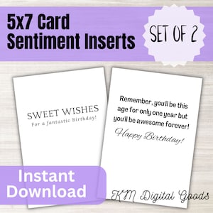 May include: Two printable 5x7 inch cards with birthday sentiments. The first card says "Sweet Wishes For a fantastic Birthday!" The second card says "Remember, you'll be this age for only one year but you'll be awesome forever! Happy Birthday!"