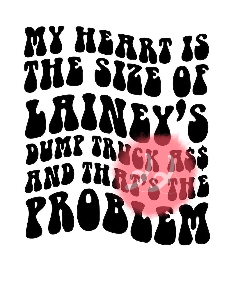 Puede incluir: Fondo blanco con texto negro: "MY HEART IS THE SIZE OF LAINEY'S DUMP TRUCK A$$ AND THAT'S THE PROBLEM." Una mancha rosa de estilo acuarela est&aacute; detr&aacute;s del texto.