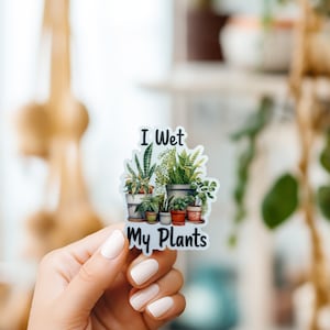 I Wet My PlantsSticker//Vinyl Sticker//Waterproof sticker//