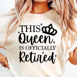 May include: A white t-shirt with black text that reads "This Queen is Officially Retired" with a crown above the word "Queen".