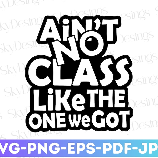 Ain't No Class Like The One We Got SVG, Class Reunion Svg, Class Reunion Shirt Svg, Teacher Svg, Back to School Svg,Teacher Appreciation Svg