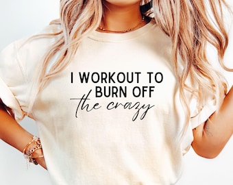 Funny Workout Shirt SVG: Burn Off The Crazy, Gym Fitness (Digital Download)