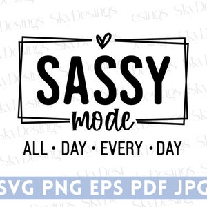 May include: Black and white graphic design with the text "SASSY mode ALL &bull; DAY &bull; EVERY &bull; DAY" in a bold, handwritten font.
