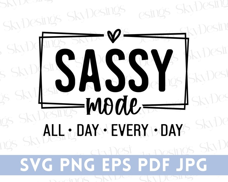 May include: Black and white graphic design with the text "SASSY mode ALL &bull; DAY &bull; EVERY &bull; DAY" in a bold, handwritten font.