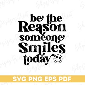 Soyez la raison pour laquelle quelqu'un sourit aujourd'hui SVG, Svg visage heureux, Svg motivant, Svg inspirant, conception de t-shirt, bonnes vibrations, citation positive Svg