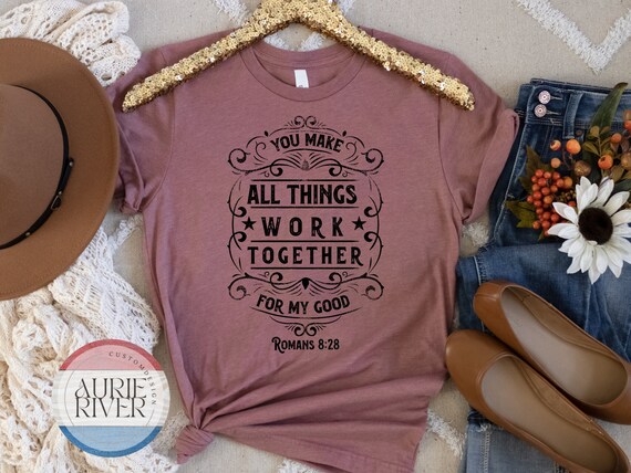 All Things Work Together Women T shirt All Things Work Together Women T shirt