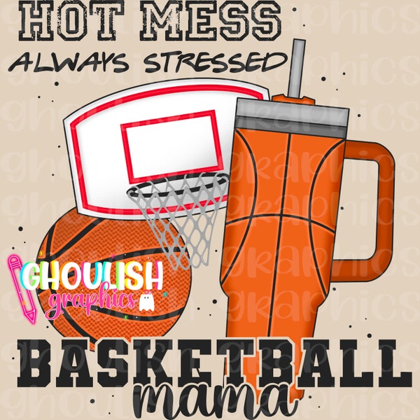 Hot Mess Always Stressed Basketball Mama PNG Boujee Stanley Tumbler Sports Sublimation Design Download DTF Shirt Sticker